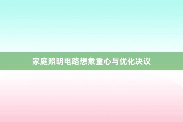 家庭照明电路想象重心与优化决议
