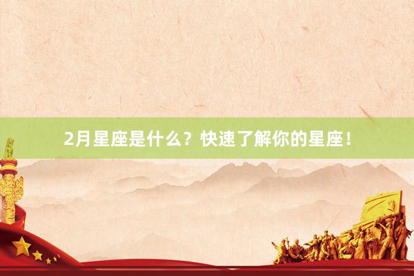 2月星座是什么？快速了解你的星座！