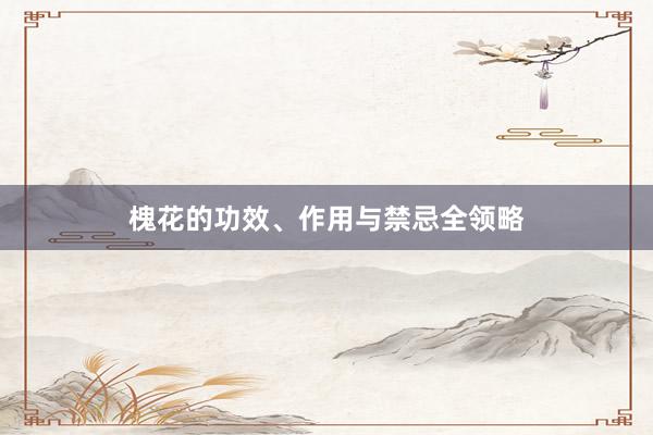 槐花的功效、作用与禁忌全领略