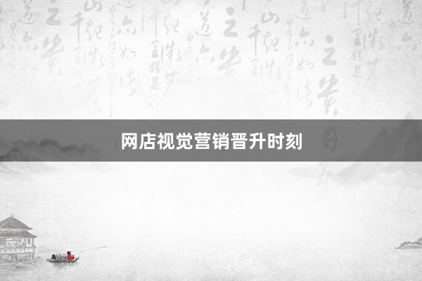 网店视觉营销晋升时刻